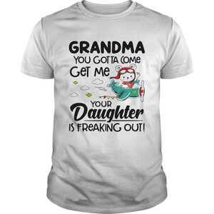 Bear Grandma You Gotta Come Get Me Your Daughter Is Freaking Out Shirt